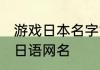 游戏日本名字简短霸气 简单又霸气的日语网名