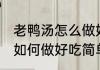 老鸭汤怎么做好吃简单又营养 老鸭汤如何做好吃简单又营养