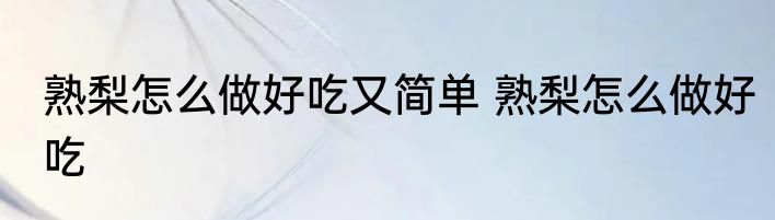 熟梨怎么做好吃又简单 熟梨怎么做好吃