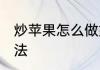 炒苹果怎么做好吃又简单 炒苹果的做法