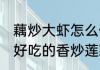 藕炒大虾怎么做好吃又简单 如何制作好吃的香炒莲藕虾