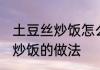 土豆丝炒饭怎么做好吃又简单 土豆丝炒饭的做法