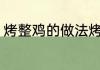 烤整鸡的做法烤箱 烤箱烤整鸡怎么做
