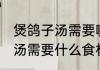 煲鸽子汤需要哪些食材小孩吃 煲鸽子汤需要什么食材小孩吃