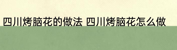 四川烤脑花的做法 四川烤脑花怎么做