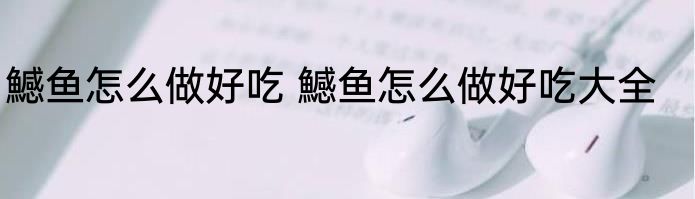 鱤鱼怎么做好吃 鱤鱼怎么做好吃大全