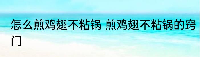 怎么煎鸡翅不粘锅 煎鸡翅不粘锅的窍门