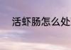 活虾肠怎么处理 活虾肠处理方法