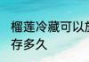 榴莲冷藏可以放几天 榴莲冷藏可以保存多久