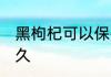 黑枸杞可以保存多久 黑枸杞能保存多久
