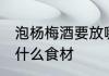 泡杨梅酒要放哪些食材 泡杨梅酒要放什么食材
