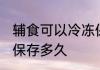 辅食可以冷冻保存多久 辅食可以冷藏保存多久