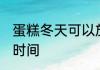 蛋糕冬天可以放几天 冬天保存蛋糕的时间