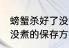 螃蟹杀好了没煮怎么保存 螃蟹杀好了没煮的保存方法