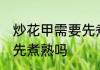 炒花甲需要先煮熟吗 制作炒花甲需要先煮熟吗