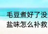 毛豆煮好了没盐怎么办 毛豆煮熟后没盐味怎么补救