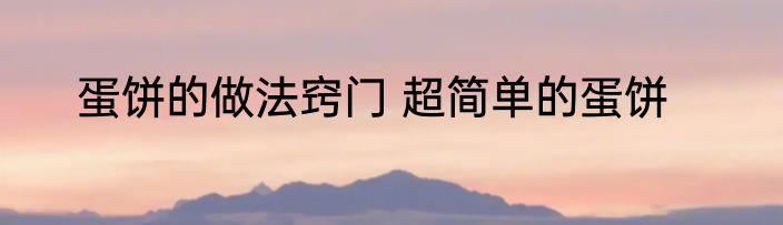 蛋饼的做法窍门 超简单的蛋饼