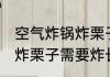 空气炸锅炸栗子需要炸多久 空气炸锅炸栗子需要炸长时间
