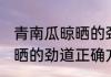 青南瓜晾晒的劲道正确方法 青南瓜晾晒的劲道正确方法是什么