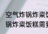 空气炸锅炸粢饭糕要多长时间 空气炸锅炸粢饭糕需要的时间