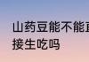山药豆能不能直接生吃 山药豆可以直接生吃吗