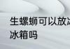 生螺蛳可以放冰箱保鲜吗 生螺蛳能放冰箱吗