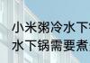 小米粥冷水下锅需要煮多久 小米粥冷水下锅需要煮多长时间