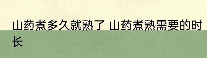 山药煮多久就熟了 山药煮熟需要的时长