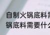 自制火锅底料需要哪些食材 自己做火锅底料需要什么材料