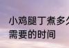 小鸡腿丁煮多久就熟了 小鸡腿丁煮熟需要的时间