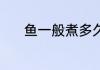 鱼一般煮多久就熟了 鱼怎么煮