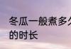 冬瓜一般煮多久就熟了 冬瓜一般煮熟的时长