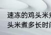 速冻的鸡头米煮多久可以吃 速冻的鸡头米煮多长时间可以吃