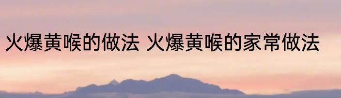 火爆黄喉的做法 火爆黄喉的家常做法