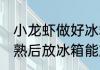 小龙虾做好冰箱里能放几天 小龙虾煮熟后放冰箱能放多久