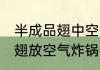 半成品翅中空气炸锅要炸多长时间 鸡翅放空气炸锅要几分钟
