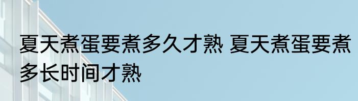 夏天煮蛋要煮多久才熟 夏天煮蛋要煮多长时间才熟