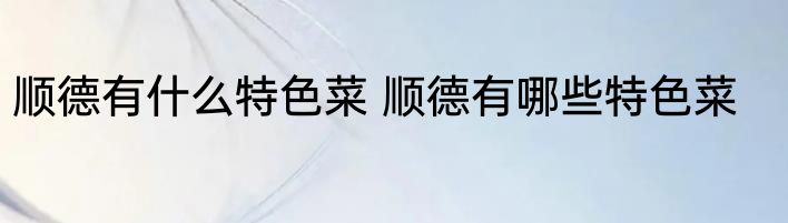 顺德有什么特色菜 顺德有哪些特色菜