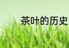 茶叶的历史 关于茶叶的历史