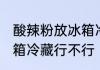酸辣粉放冰箱冷藏可以吗 酸辣粉放冰箱冷藏行不行