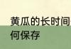 黄瓜的长时间保存方法最简单 黄瓜如何保存