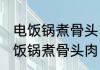 电饭锅煮骨头肉的正确方法 怎么在电饭锅煮骨头肉