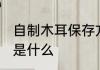 自制木耳保存方法 自制木耳保存方法是什么