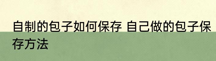 自制的包子如何保存 自己做的包子保存方法