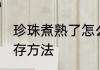 珍珠煮熟了怎么保存 珍珠煮熟了的保存方法