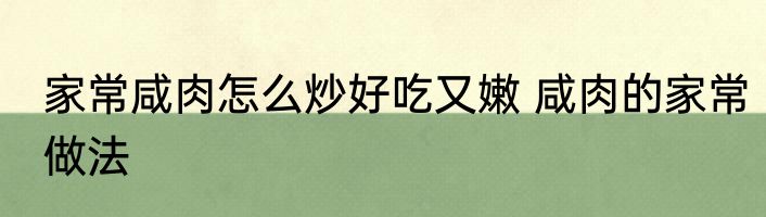 家常咸肉怎么炒好吃又嫩 咸肉的家常做法