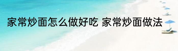 家常炒面怎么做好吃 家常炒面做法