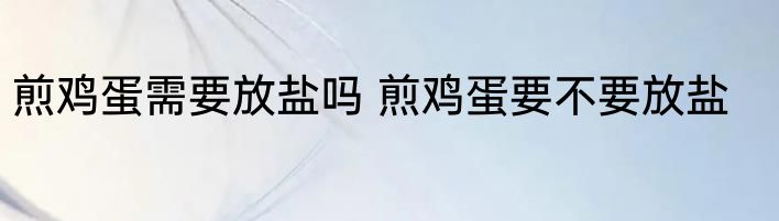 煎鸡蛋需要放盐吗 煎鸡蛋要不要放盐