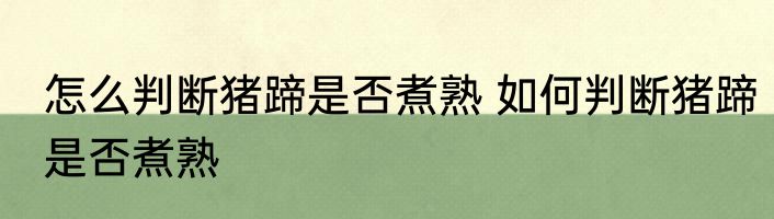 怎么判断猪蹄是否煮熟 如何判断猪蹄是否煮熟