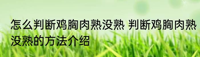 怎么判断鸡胸肉熟没熟 判断鸡胸肉熟没熟的方法介绍